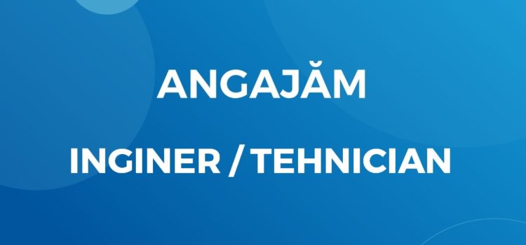 Angajăm inginer – tehnician