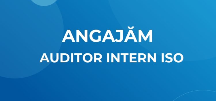 Angajăm Auditor Intern ISO Angajăm Auditor Intern ISO