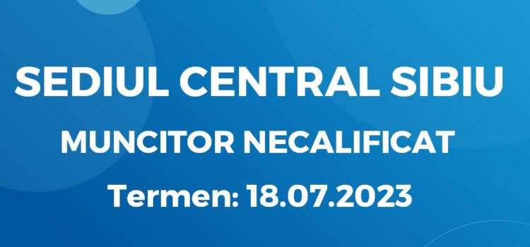 ANGAJĂM MUNCITOR NECALIFICAT (06.07.2023)
