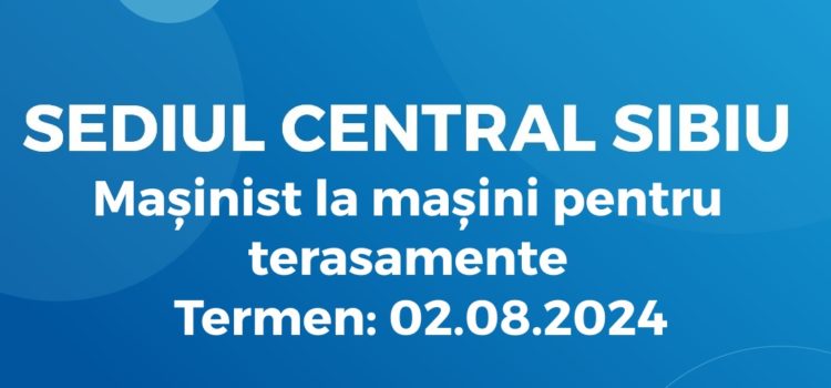 Mașinist la mașini pentru terasamente (26.07.2024)