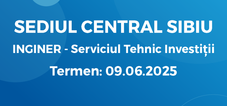 Inginer – Serviciul Tehnic Investiții (25.05.26)